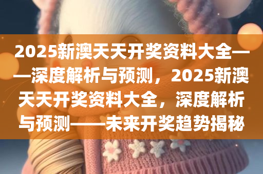 2025澳天天开好彩大全,统计解答解释落实_ao04.10.44